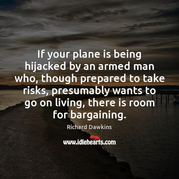If your plane is being hijacked by an armed man who, though Richard Dawkins Picture Quote