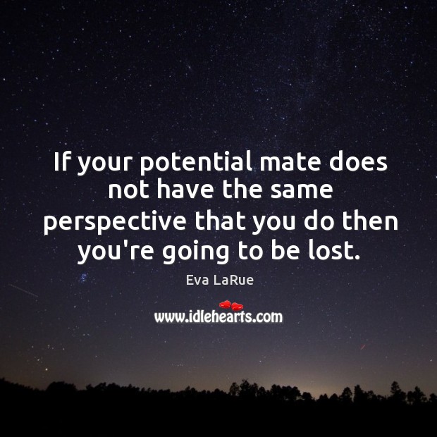 If your potential mate does not have the same perspective that you Eva LaRue Picture Quote