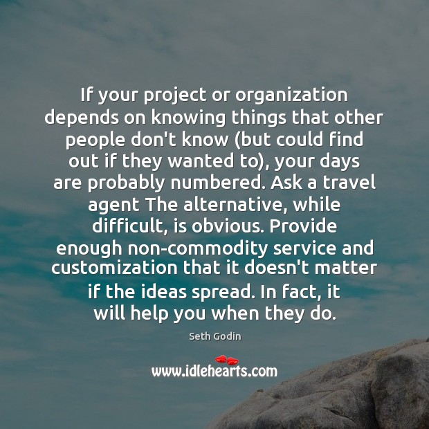 If your project or organization depends on knowing things that other people Seth Godin Picture Quote