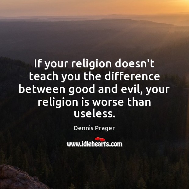 If your religion doesn’t teach you the difference between good and evil, Dennis Prager Picture Quote