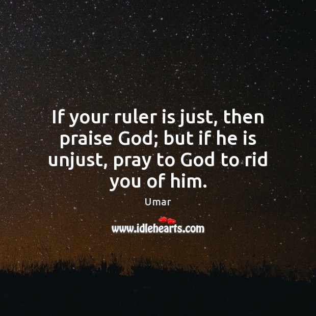 If your ruler is just, then praise God; but if he is Image