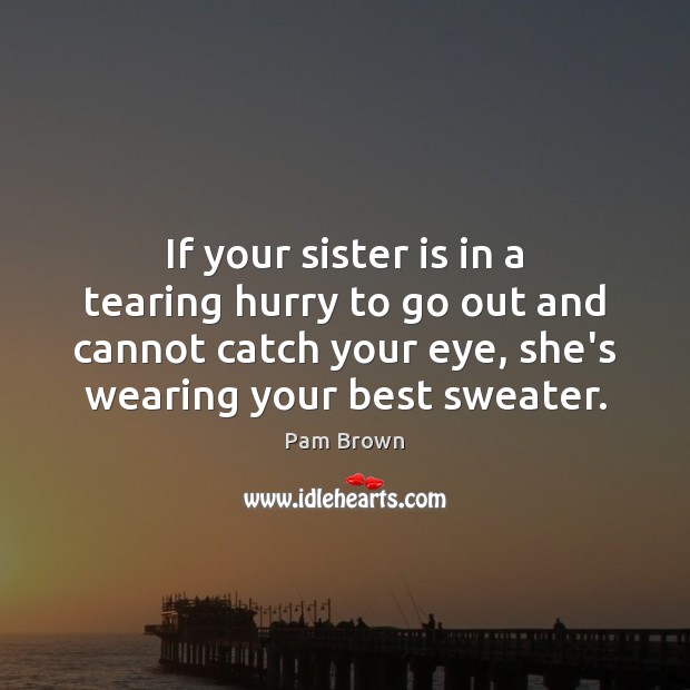 If your sister is in a tearing hurry to go out and Sister Quotes Image