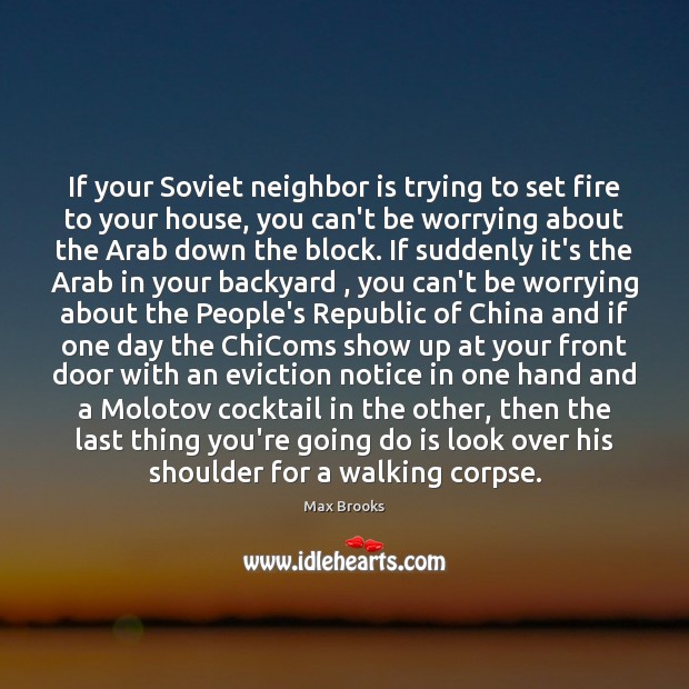 If your Soviet neighbor is trying to set fire to your house, Max Brooks Picture Quote