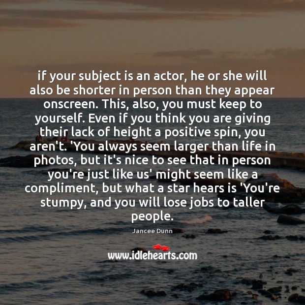 If your subject is an actor, he or she will also be Jancee Dunn Picture Quote