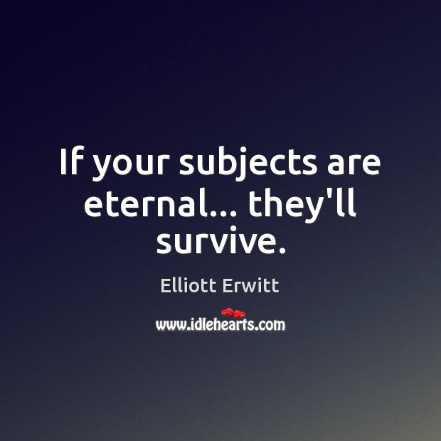 If your subjects are eternal… they’ll survive. Image