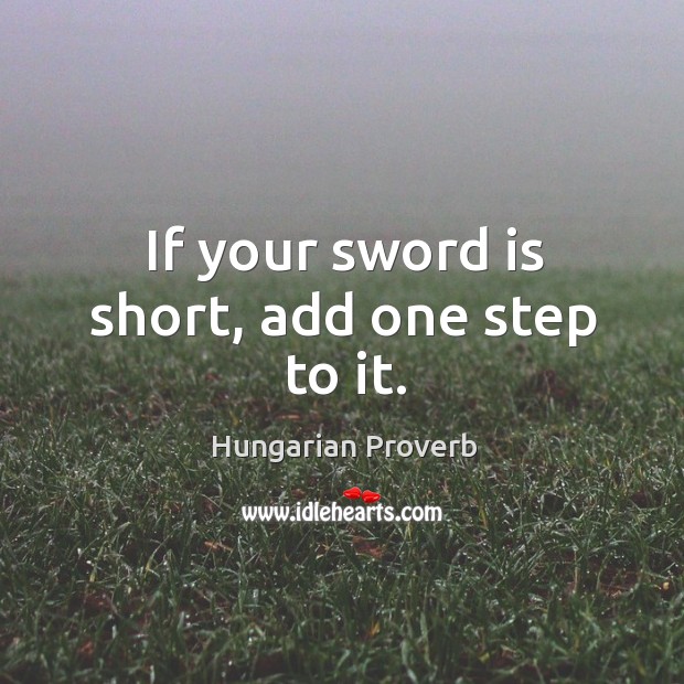 If your sword is short, add one step to it. Image