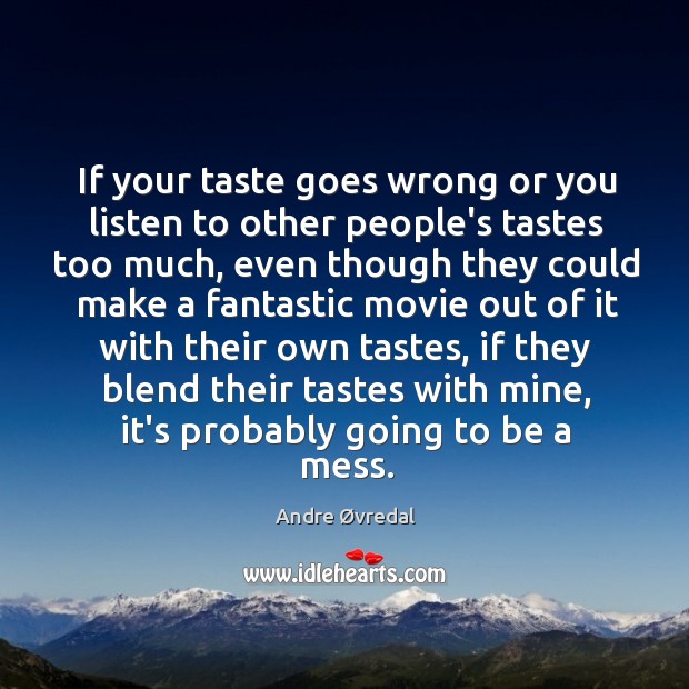 If your taste goes wrong or you listen to other people’s tastes Andre Øvredal Picture Quote
