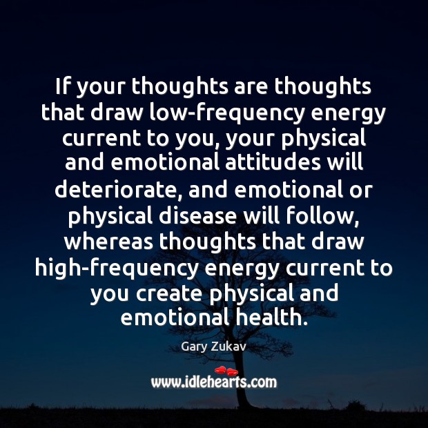 If your thoughts are thoughts that draw low-frequency energy current to you, Gary Zukav Picture Quote