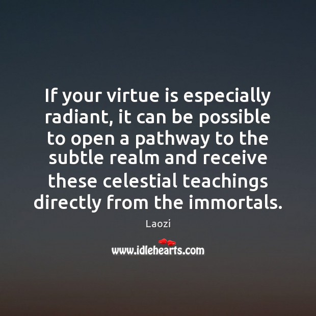 If your virtue is especially radiant, it can be possible to open Laozi Picture Quote