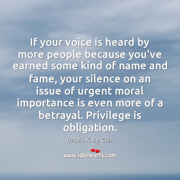 If your voice is heard by more people because you’ve earned some Ursula K. Le Guin Picture Quote