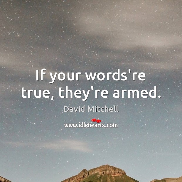 If your words’re true, they’re armed. David Mitchell Picture Quote