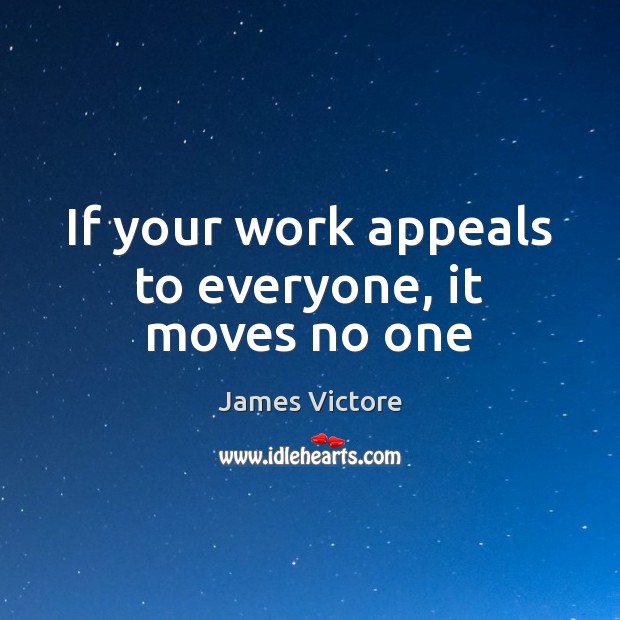 If your work appeals to everyone, it moves no one James Victore Picture Quote