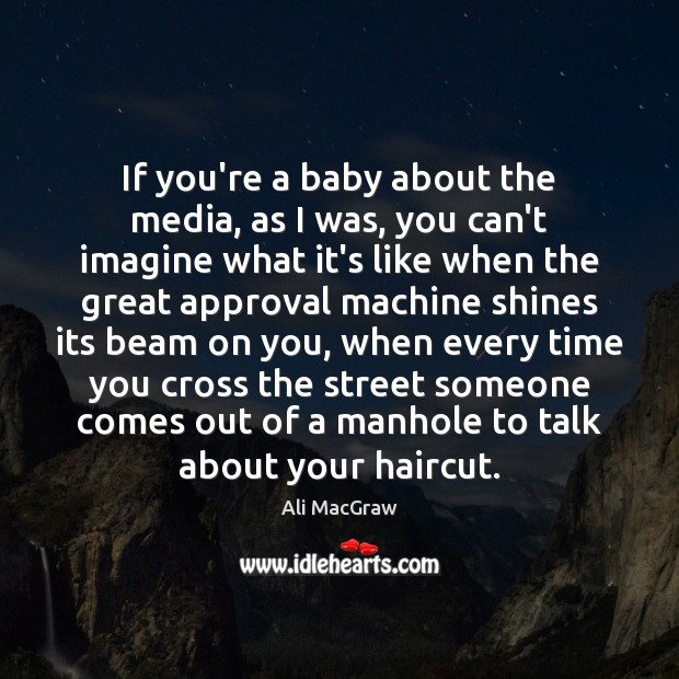 If you’re a baby about the media, as I was, you can’t Approval Quotes Image