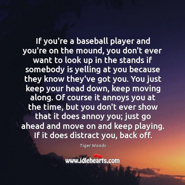 If you’re a baseball player and you’re on the mound, you don’t Tiger Woods Picture Quote