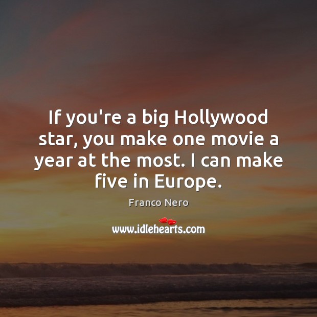 If you’re a big Hollywood star, you make one movie a year Franco Nero Picture Quote