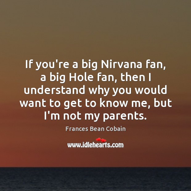 If you’re a big Nirvana fan, a big Hole fan, then I Frances Bean Cobain Picture Quote