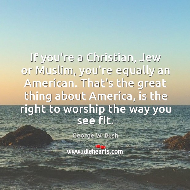 If you’re a Christian, Jew or Muslim, you’re equally an American. That’s Image