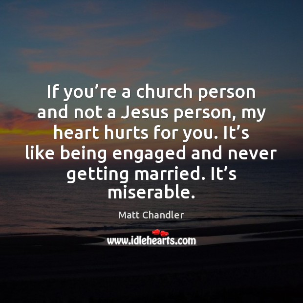 If you’re a church person and not a Jesus person, my Matt Chandler Picture Quote