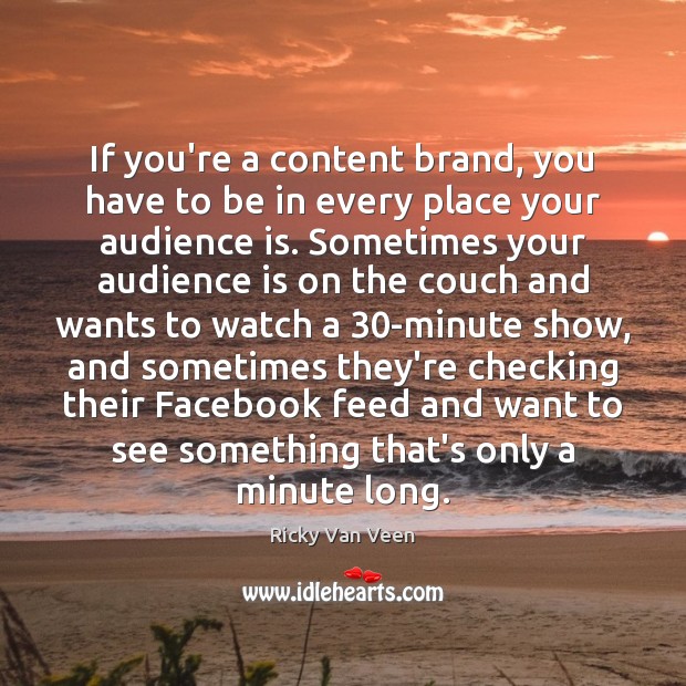 If you’re a content brand, you have to be in every place Ricky Van Veen Picture Quote