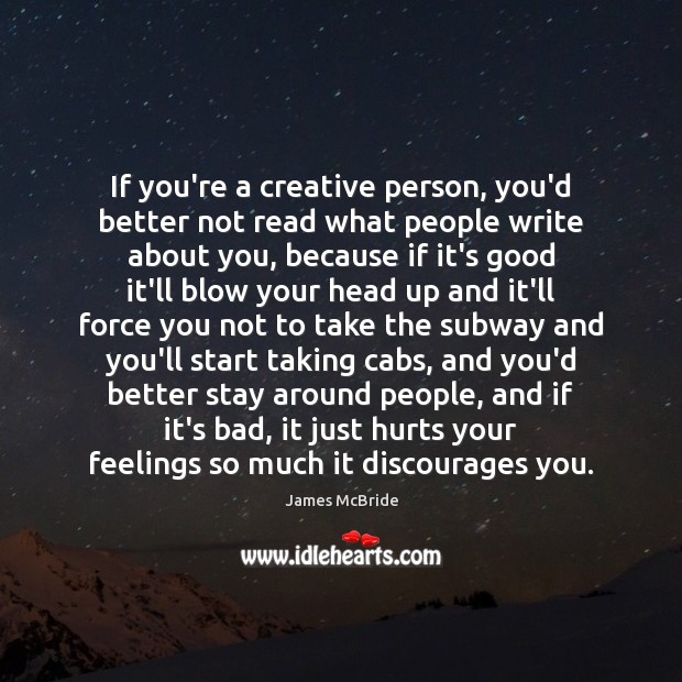 If you’re a creative person, you’d better not read what people write James McBride Picture Quote