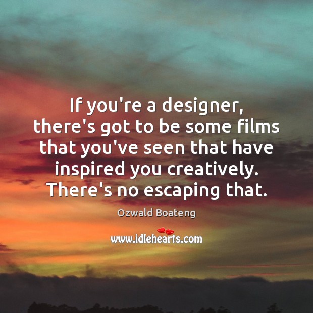 If you’re a designer, there’s got to be some films that you’ve Ozwald Boateng Picture Quote