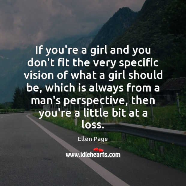 If you’re a girl and you don’t fit the very specific vision Ellen Page Picture Quote