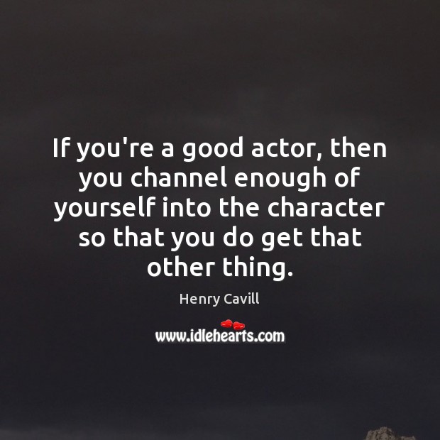 If you’re a good actor, then you channel enough of yourself into Image