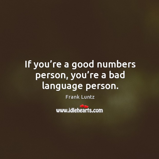 If you’re a good numbers person, you’re a bad language person. Image