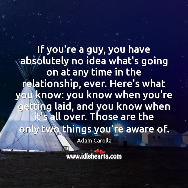 If you’re a guy, you have absolutely no idea what’s going on Adam Carolla Picture Quote