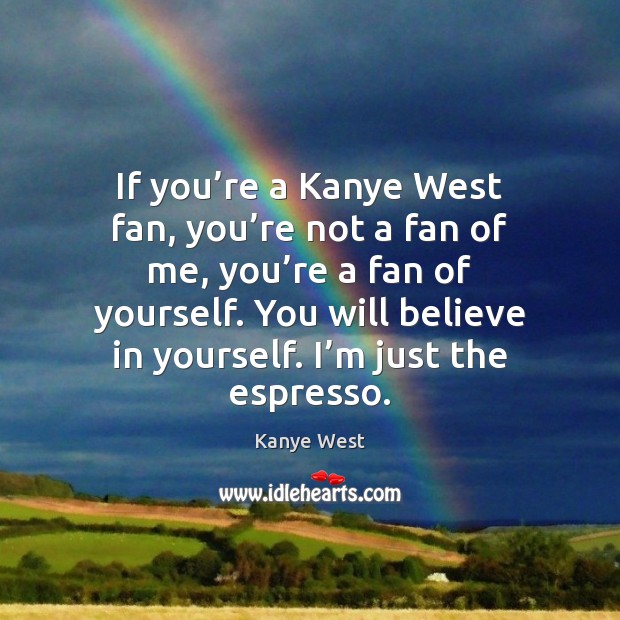 If you’re a Kanye West fan, you’re not a fan Believe in Yourself Quotes Image