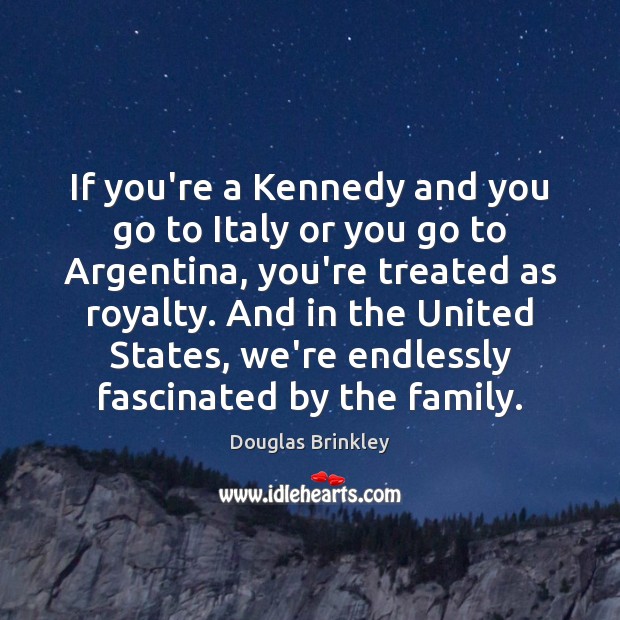 If you’re a Kennedy and you go to Italy or you go Douglas Brinkley Picture Quote