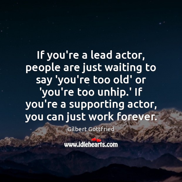 If you’re a lead actor, people are just waiting to say ‘you’re Image