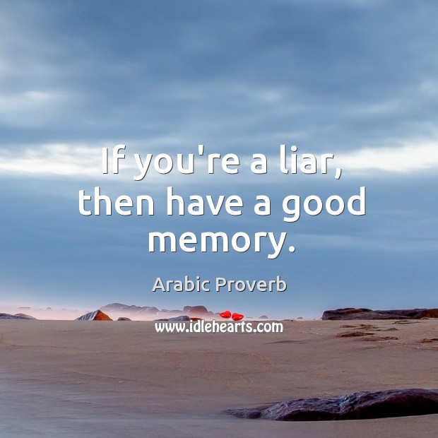 If you’re a liar, then have a good memory. Arabic Proverbs Image