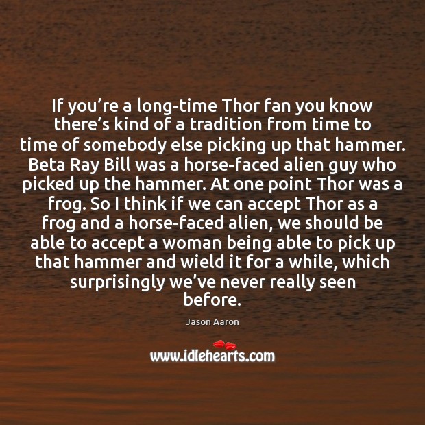 If you’re a long-time Thor fan you know there’s kind Accept Quotes Image