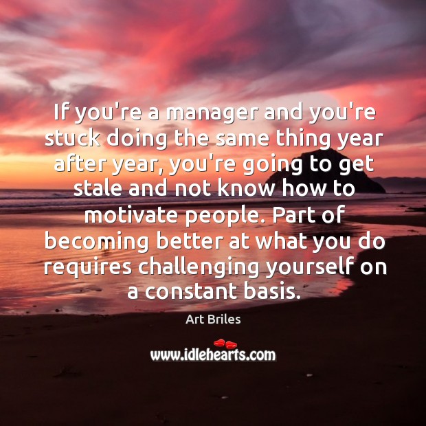 If you’re a manager and you’re stuck doing the same thing year Art Briles Picture Quote