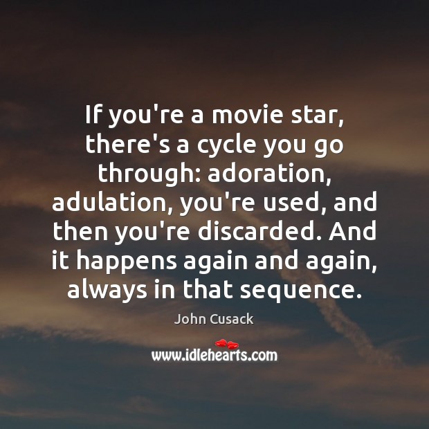If you’re a movie star, there’s a cycle you go through: adoration, John Cusack Picture Quote
