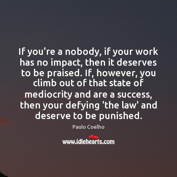 If you’re a nobody, if your work has no impact, then it Image