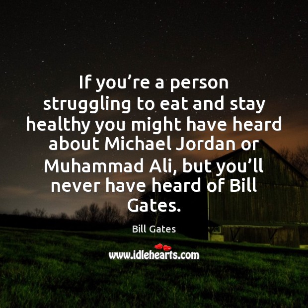 If you’re a person struggling to eat and stay healthy you Bill Gates Picture Quote