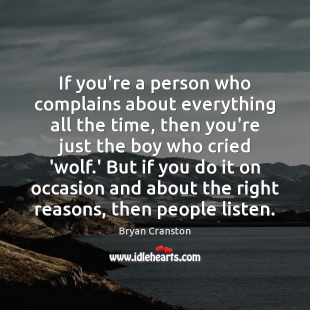 If you’re a person who complains about everything all the time, then Bryan Cranston Picture Quote