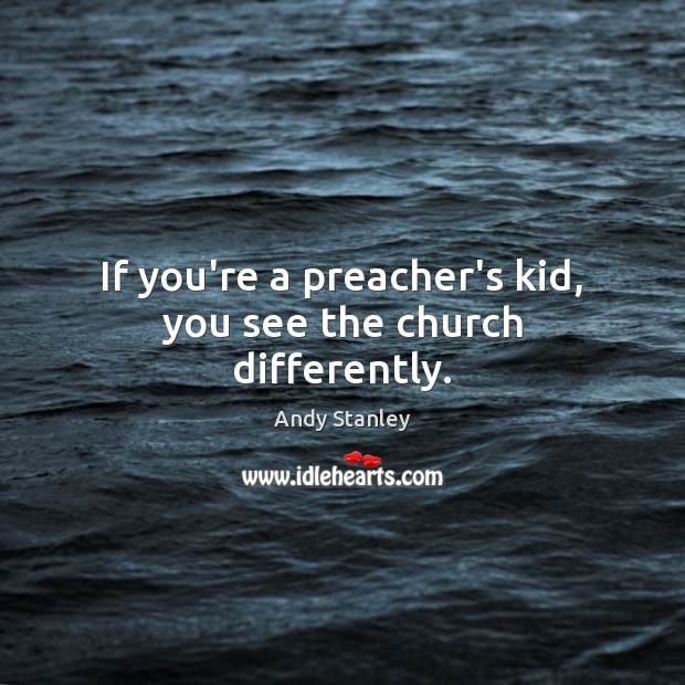 If you’re a preacher’s kid, you see the church differently. Andy Stanley Picture Quote