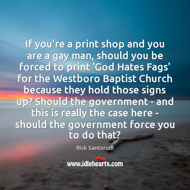 If you’re a print shop and you are a gay man, should 