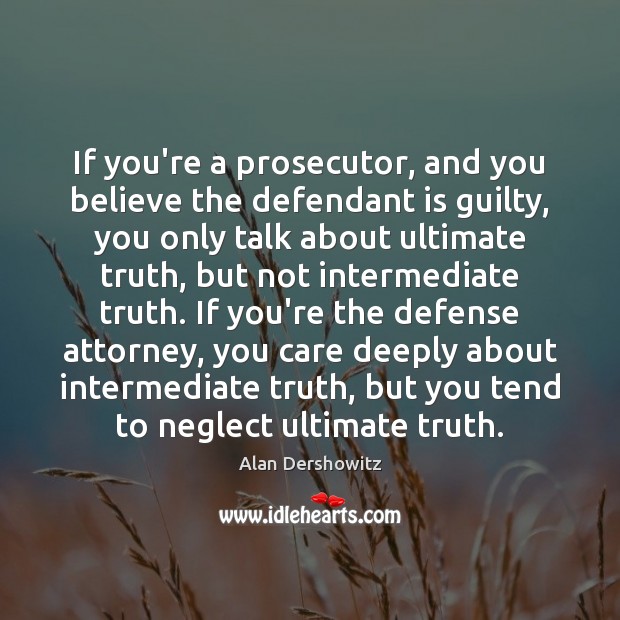 If you’re a prosecutor, and you believe the defendant is guilty, you Alan Dershowitz Picture Quote