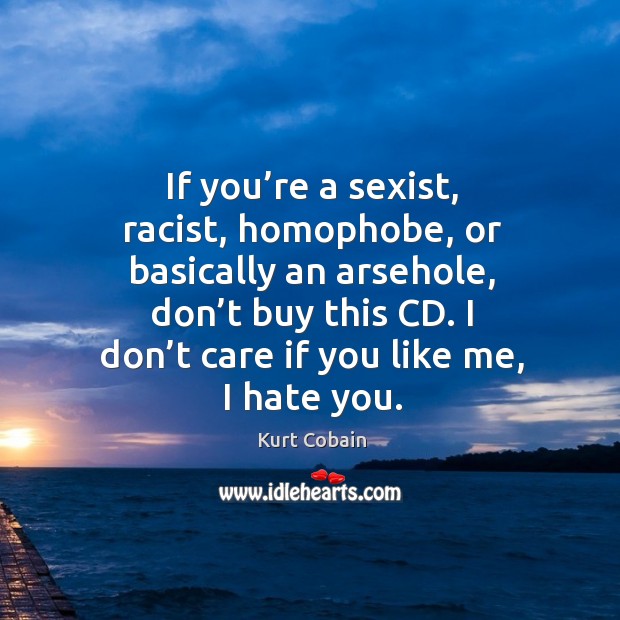 If you’re a sexist, racist, homophobe, or basically an arsehole, don’t buy this cd. Hate Quotes Image