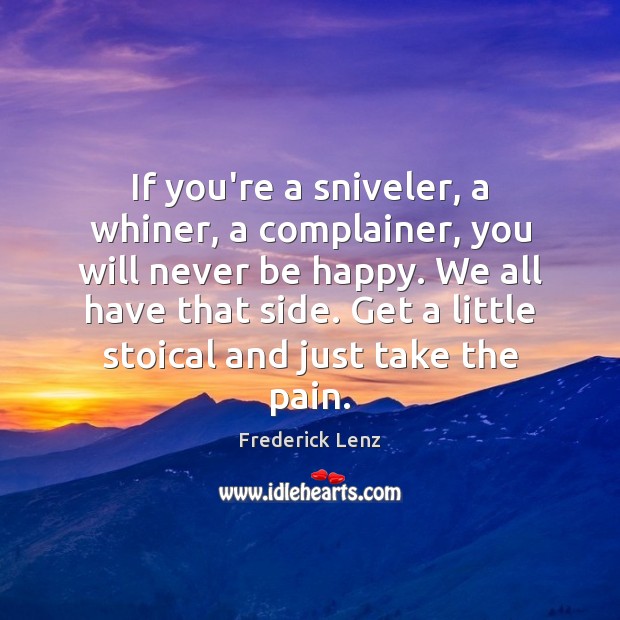 If you’re a sniveler, a whiner, a complainer, you will never be Image