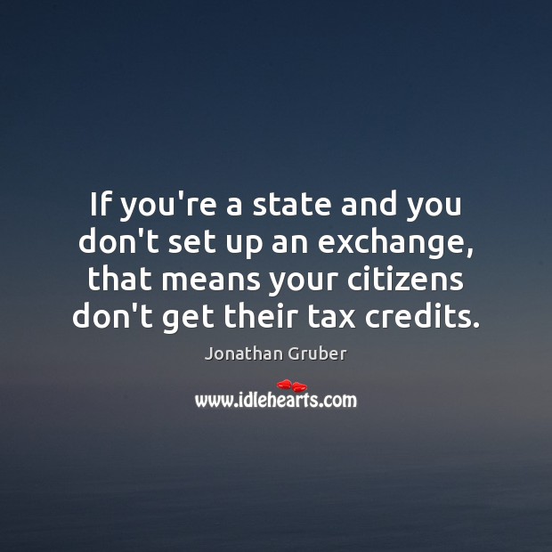 If you’re a state and you don’t set up an exchange, that Jonathan Gruber Picture Quote