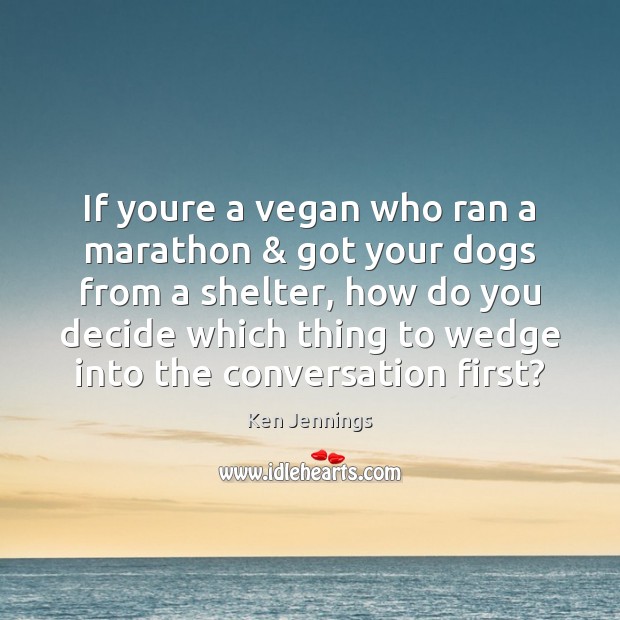 If youre a vegan who ran a marathon & got your dogs from Ken Jennings Picture Quote