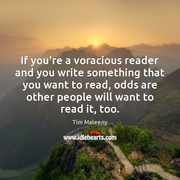 If you’re a voracious reader and you write something that you want Tim Maleeny Picture Quote