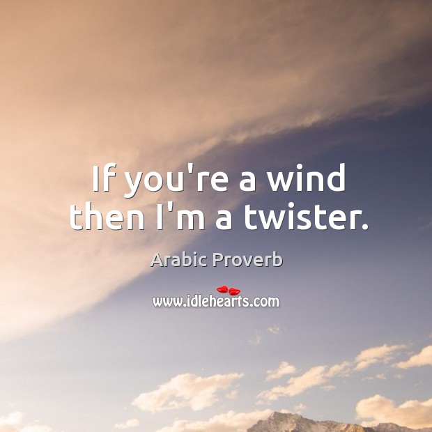 If you’re a wind then i’m a twister. Arabic Proverbs Image