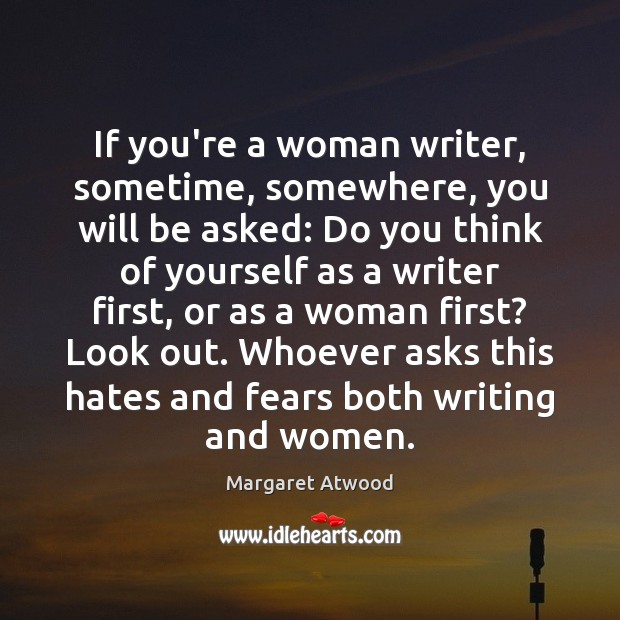 If you’re a woman writer, sometime, somewhere, you will be asked: Do Margaret Atwood Picture Quote