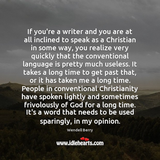 If you’re a writer and you are at all inclined to speak Wendell Berry Picture Quote